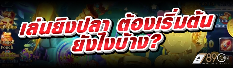 เล่นยิงปลา ต้องเริ่มต้นยังไงบ้าง?