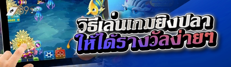วิธีเล่นเกมยิงปลาให้ได้รางวัลง่ายๆ 