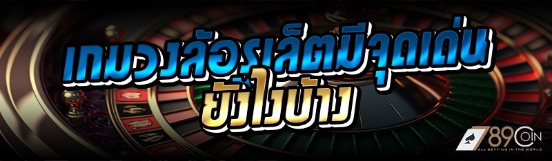 เกมวงล้อรูเล็ตมีจุดเด่นยังไงบ้าง